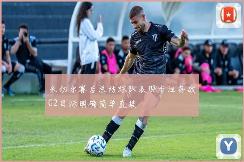 米切尔赛后总结球队表现专注备战G2目标明确简单直接