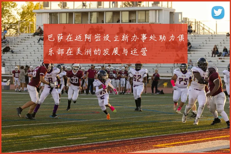 巴萨在迈阿密设立新办事处助力俱乐部在美洲的发展与运营